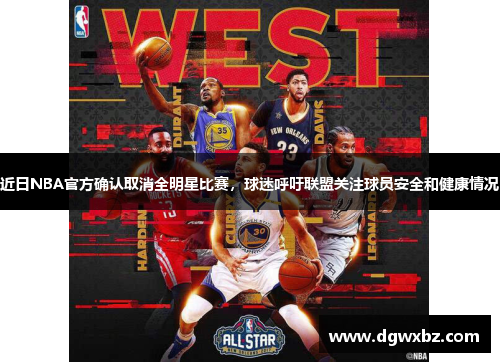 近日NBA官方确认取消全明星比赛，球迷呼吁联盟关注球员安全和健康情况